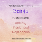 Working with the Saints to overcome Anxiety, Panic, and Depression